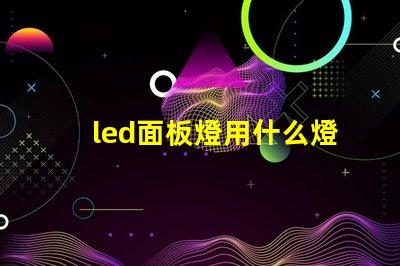 led面板燈用什么燈珠好