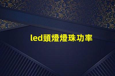 led頭燈燈珠功率
