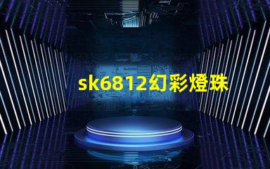 sk6812幻彩燈珠廠家,讓你的燈光變得更加炫彩