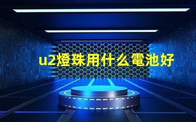 u2燈珠用什么電池好