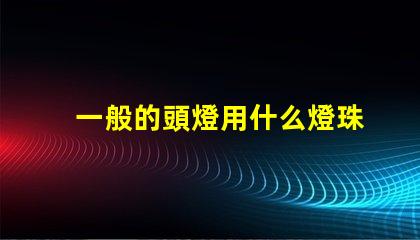 一般的頭燈用什么燈珠