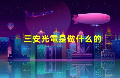 三安光電是做什么的