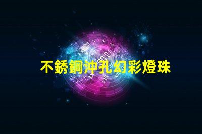 不銹鋼沖孔幻彩燈珠
