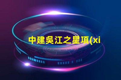 中建吳江之星項(xiàng)目什么時(shí)候開建