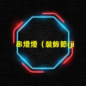 串燈燈（裝飾節(jié)日的必備燈飾）