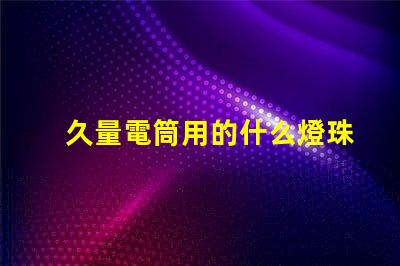 久量電筒用的什么燈珠
