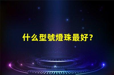 什么型號燈珠最好？