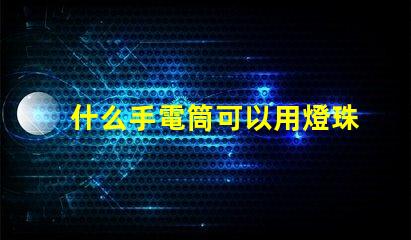什么手電筒可以用燈珠