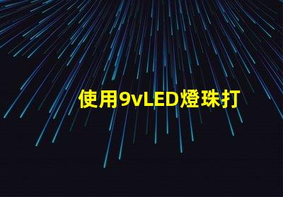使用9vLED燈珠打造明亮的照明系統(tǒng)