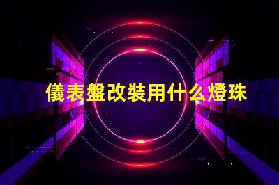 儀表盤改裝用什么燈珠