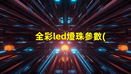 全彩led燈珠參數(shù)
