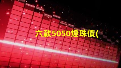 六款5050燈珠價(jià)格介紹