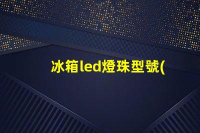 冰箱led燈珠型號(hào)