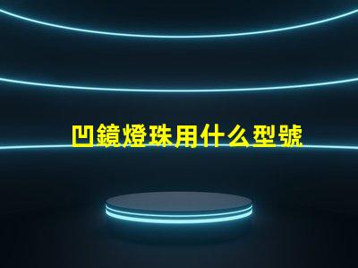 凹鏡燈珠用什么型號