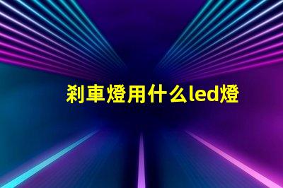 剎車燈用什么led燈珠