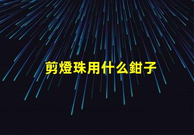 剪燈珠用什么鉗子