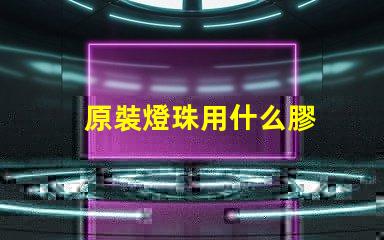原裝燈珠用什么膠