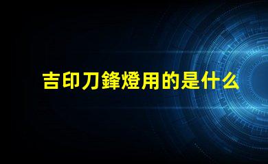 吉印刀鋒燈用的是什么燈珠