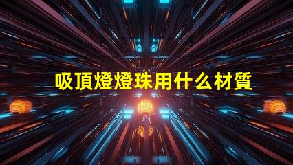 吸頂燈燈珠用什么材質(zhì)的