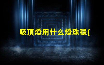 吸頂燈用什么燈珠穩(wěn)定