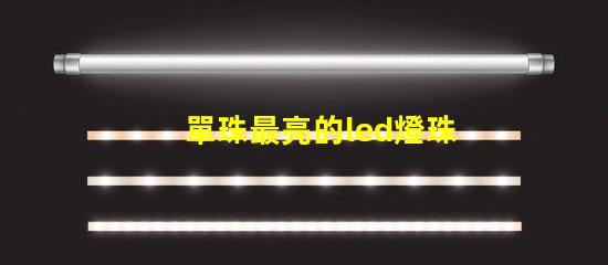 單珠最亮的led燈珠