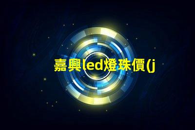 嘉興led燈珠價(jià)格
