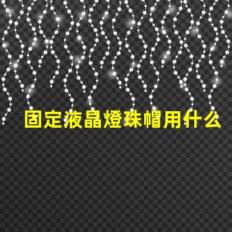 固定液晶燈珠帽用什么膠