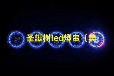 圣誕樹led燈串（美麗照亮節(jié)日氛圍）