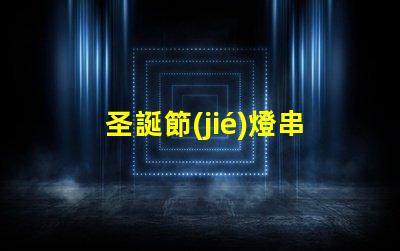 圣誕節(jié)燈串（如何選擇適合的圣誕節(jié)燈串）