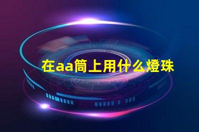 在aa筒上用什么燈珠