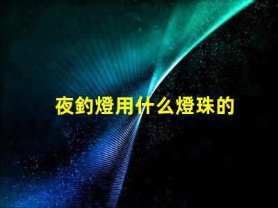 夜釣燈用什么燈珠的