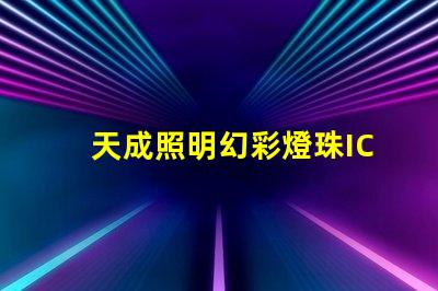 天成照明幻彩燈珠IC燈,讓你的空間變得更加神奇