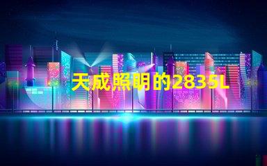 天成照明的2835LED燈珠質(zhì)量怎么樣主要技術(shù)規(guī)格有那些