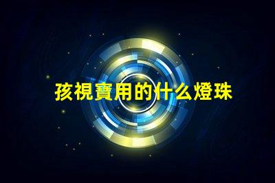 孩視寶用的什么燈珠
