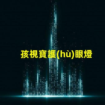 孩視寶護(hù)眼燈用的什么燈珠