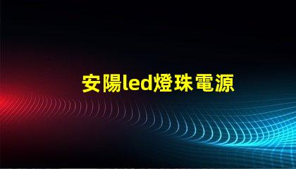 安陽led燈珠電源