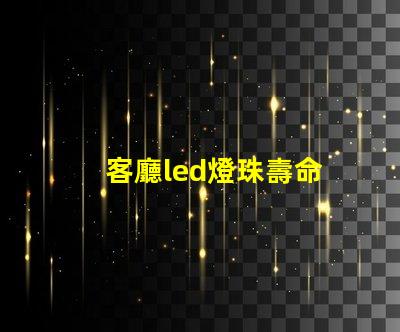 客廳led燈珠壽命