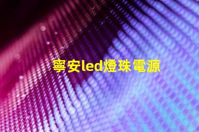 寧安led燈珠電源