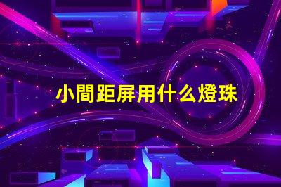 小間距屏用什么燈珠