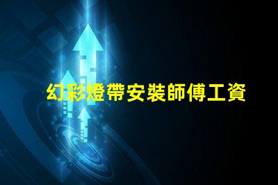 幻彩燈帶安裝師傅工資多少
