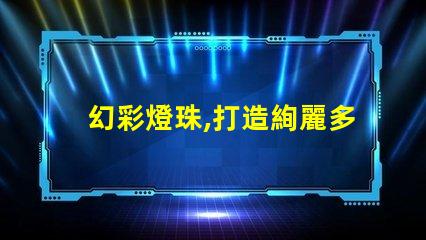 幻彩燈珠,打造絢麗多彩的照明效果