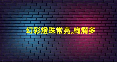 幻彩燈珠常亮,絢爛多彩,讓你目不暇接
