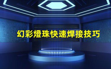 幻彩燈珠快速焊接技巧,讓你輕松解決焊接難題