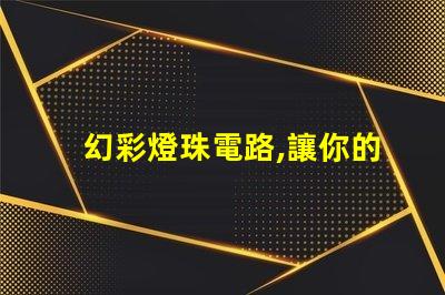 幻彩燈珠電路,讓你的創(chuàng)意無限迸發(fā)