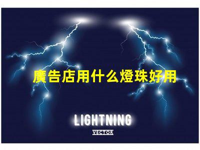廣告店用什么燈珠好用又亮