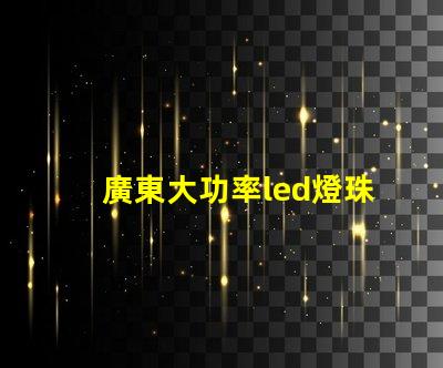 廣東大功率led燈珠型號(hào)
