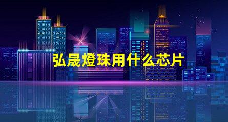 弘晟燈珠用什么芯片