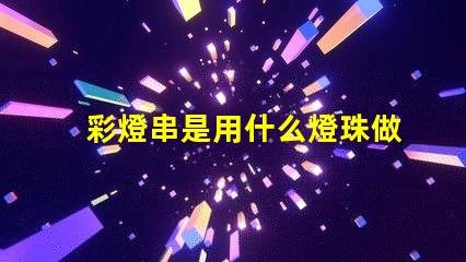 彩燈串是用什么燈珠做的