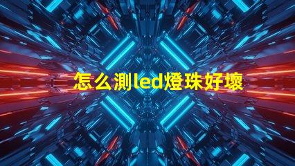 怎么測led燈珠好壞