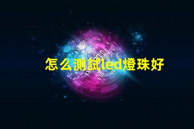 怎么測試led燈珠好壞